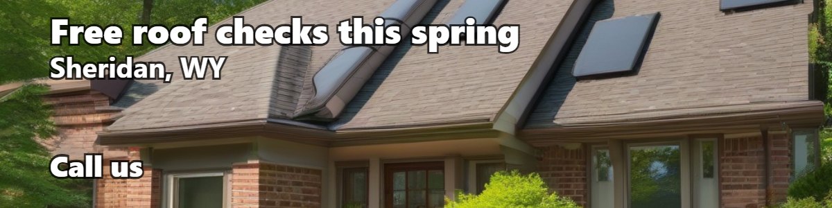 Finished ad: Free roof checks this spring, Sheridan, WY, Call us